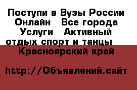 Поступи в Вузы России Онлайн - Все города Услуги » Активный отдых,спорт и танцы   . Красноярский край